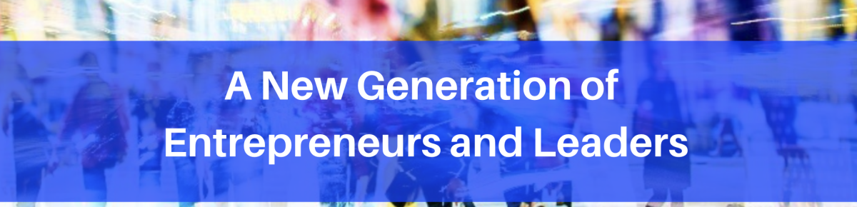 A New Generation of Entrepreneurs and Leaders Facing Unprecedented Challenges