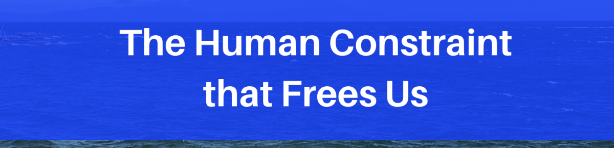 The Human Constraint that Frees Us