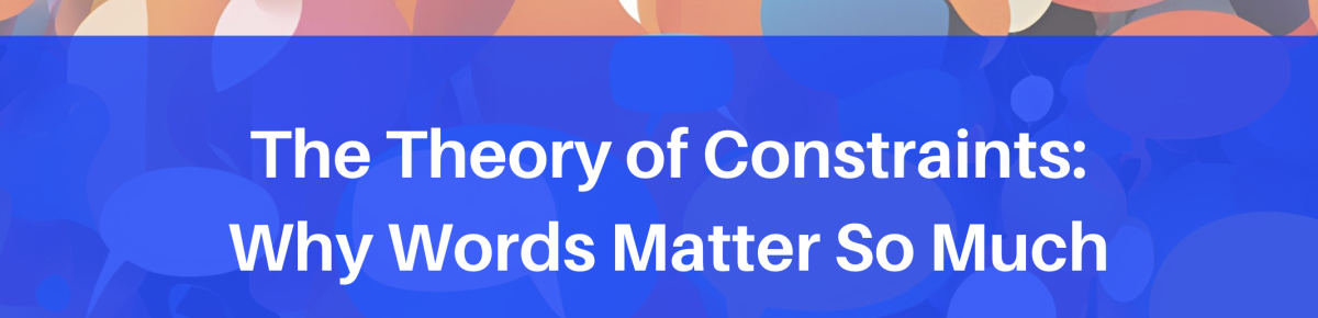 The Theory of Constraints: Why Words Matter so Much