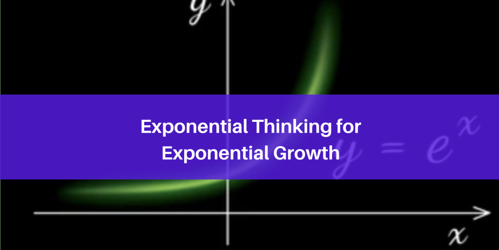 exponential thinking for exponential growth