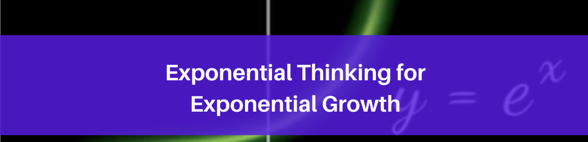 Exponential Thinking for Exponential Growth